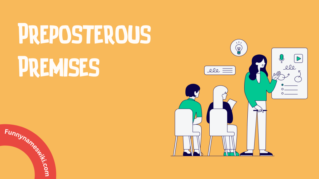 Preposterous Premises